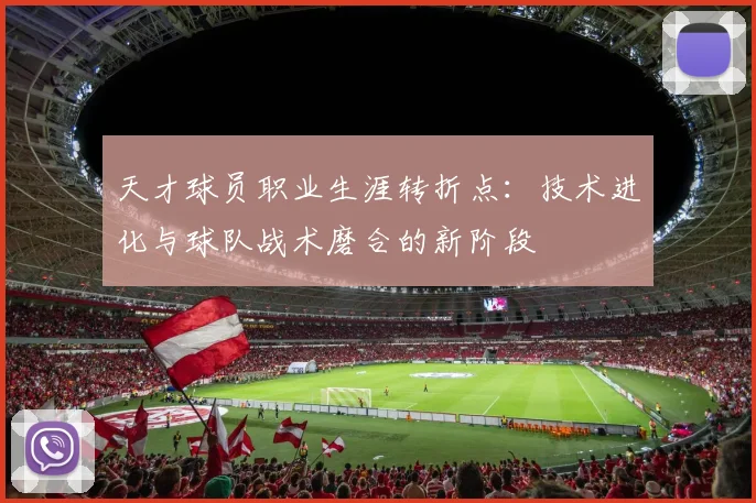 天才球员职业生涯转折点：技术进化与球队战术磨合的新阶段